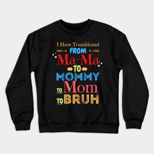 I Have Transitioned From Mama To Mommy To Mom To Bruh, Funny Mom Mother’s Day Gift Crewneck Sweatshirt